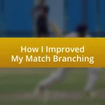 How I Improved My Match Branching