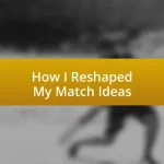 How I Reshaped My Match Ideas