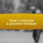 How I cultivate a positive mindset