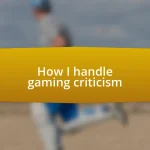 How I handle gaming criticism