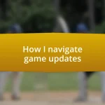 How I navigate game updates