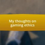 My thoughts on gaming ethics