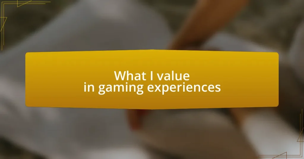 What I value in gaming experiences