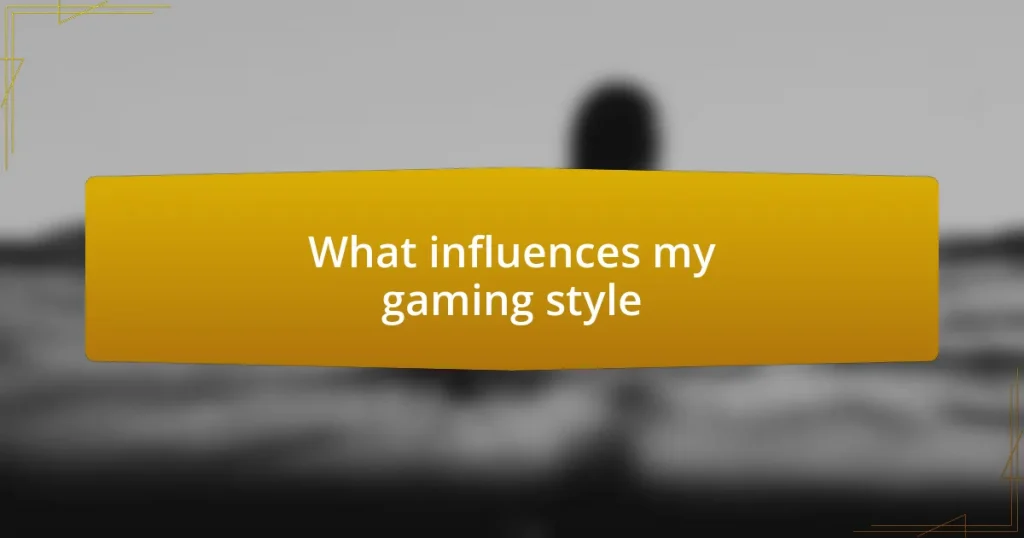 What influences my gaming style