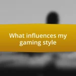 What influences my gaming style