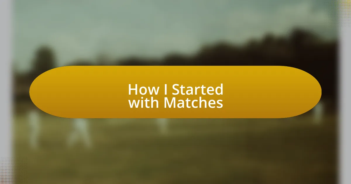 How I Started with Matches