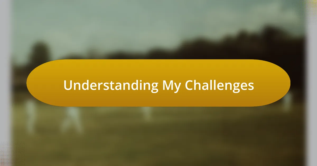 Understanding My Challenges