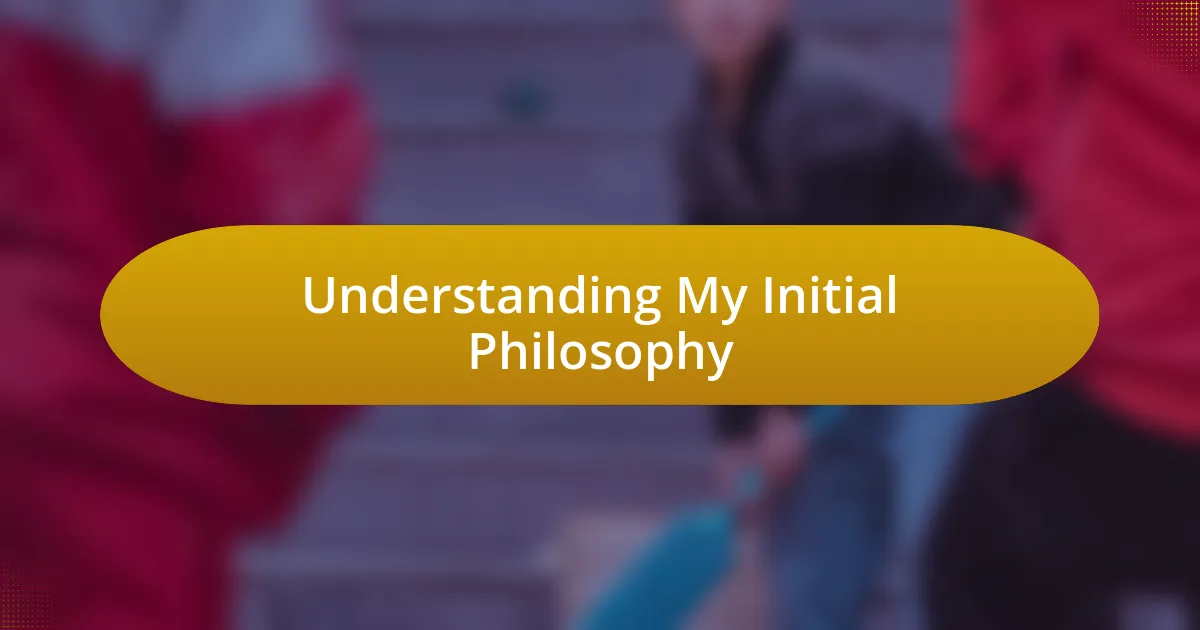 Understanding My Initial Philosophy