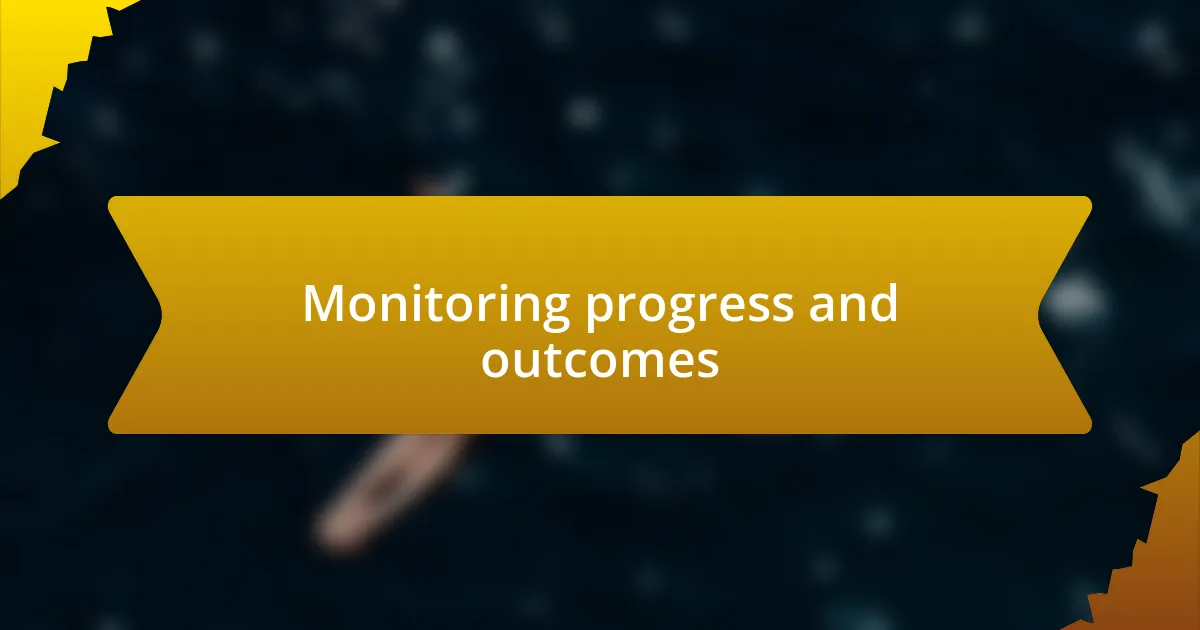 Monitoring progress and outcomes