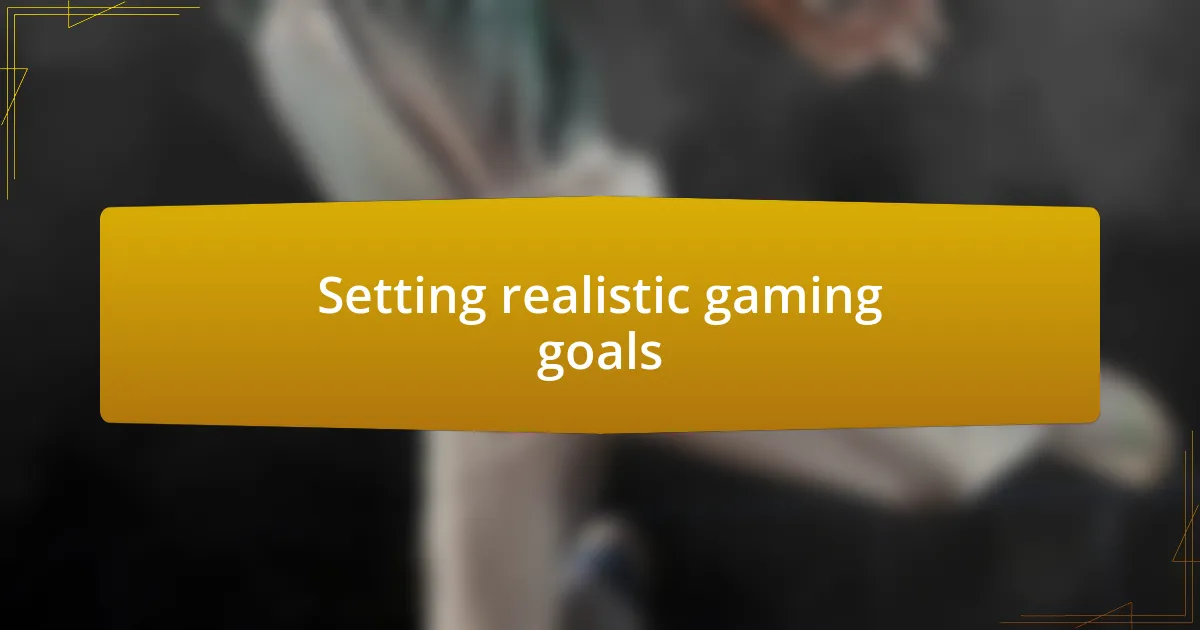 Setting realistic gaming goals