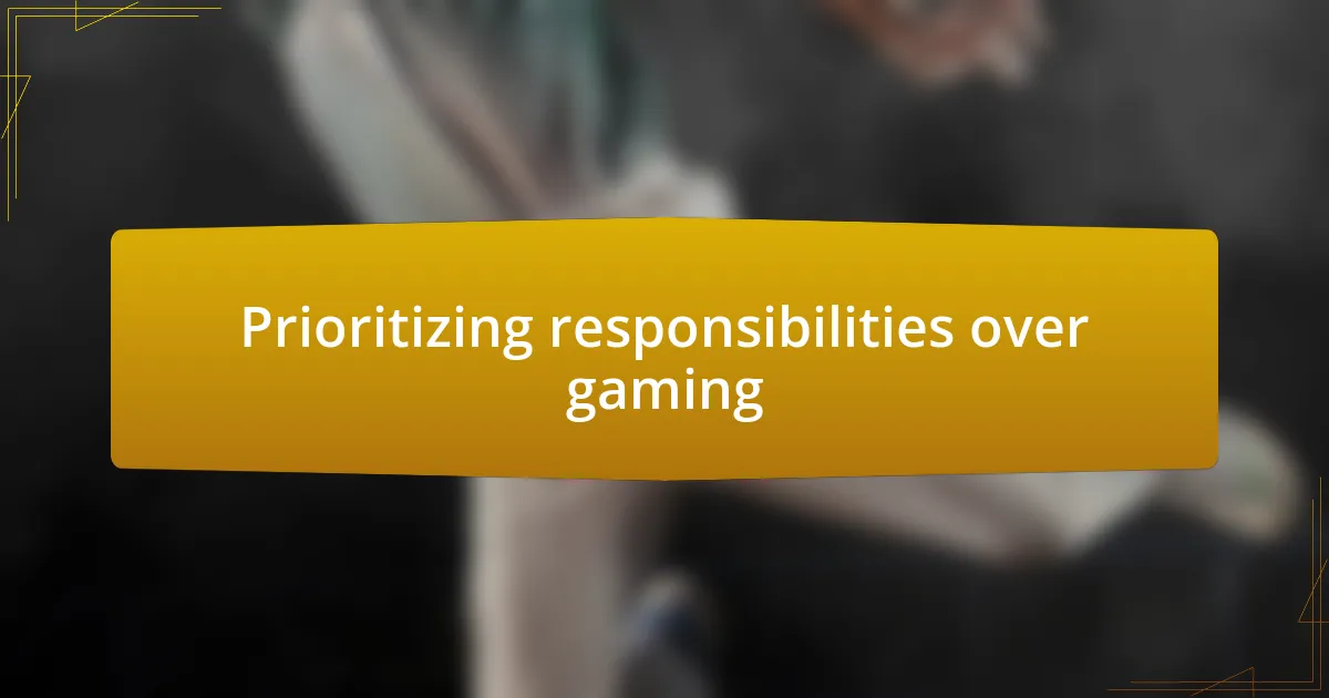 Prioritizing responsibilities over gaming