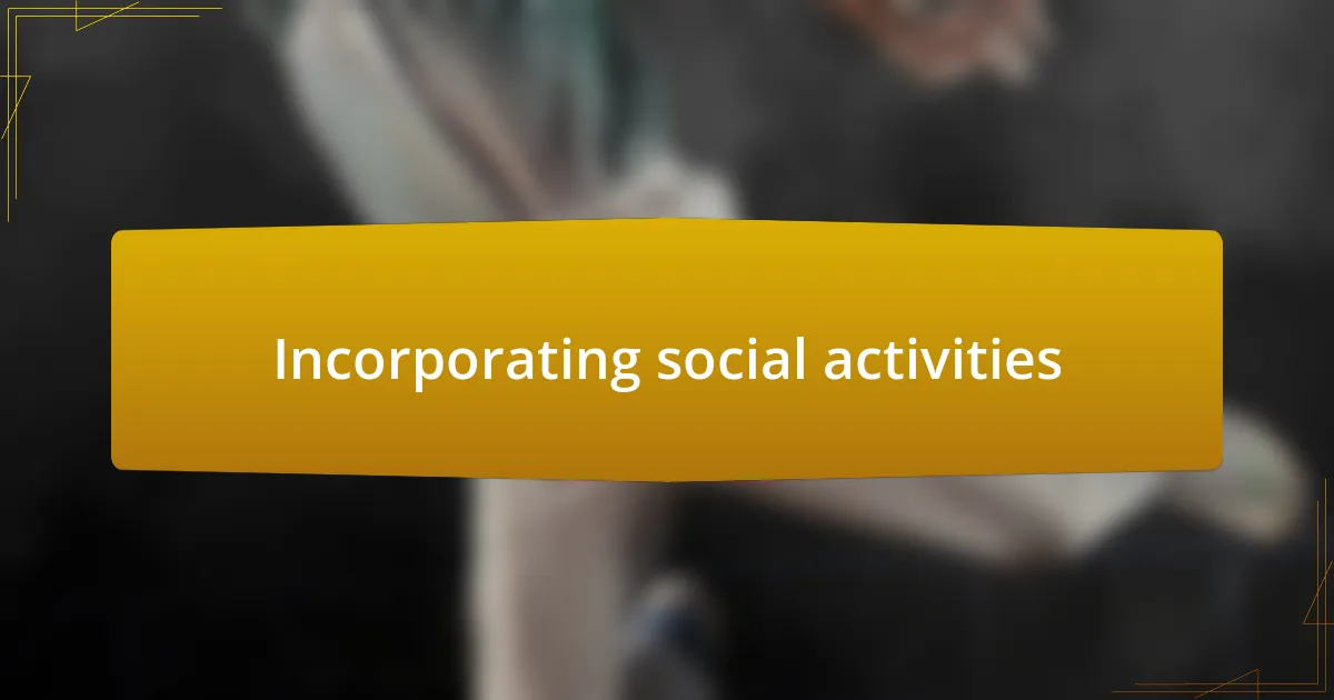 Incorporating social activities