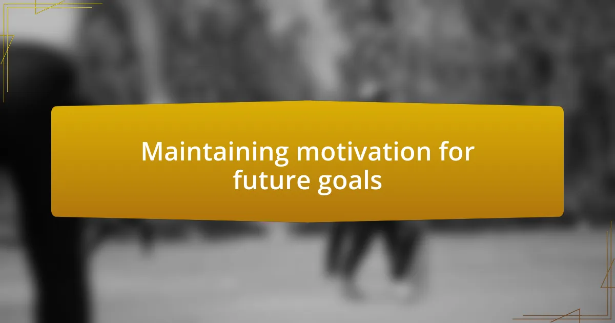 Maintaining motivation for future goals