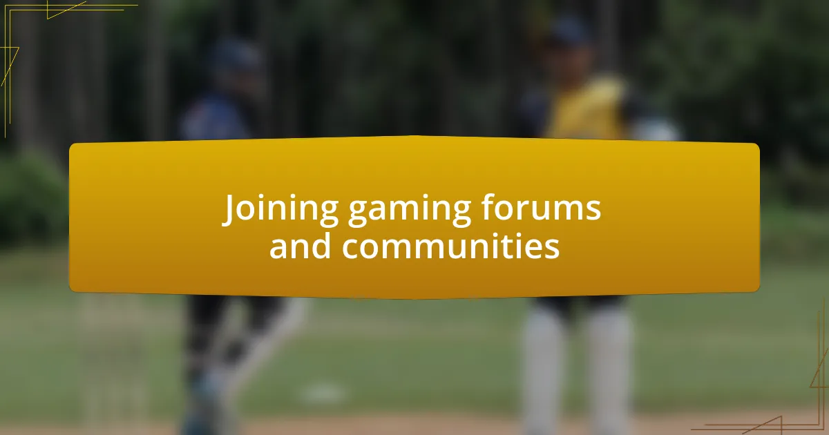 Joining gaming forums and communities