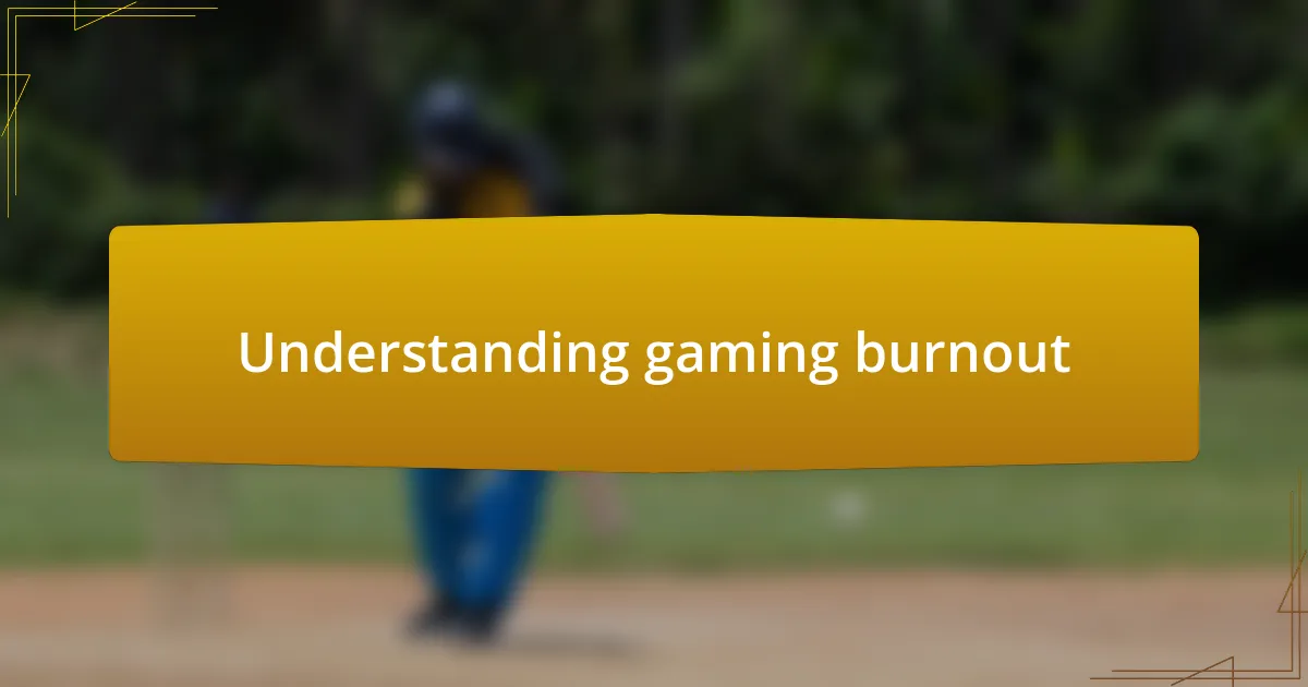 Understanding gaming burnout