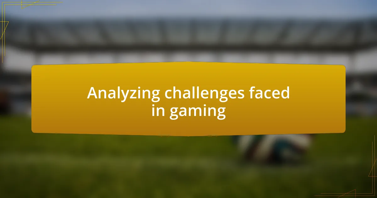 Analyzing challenges faced in gaming