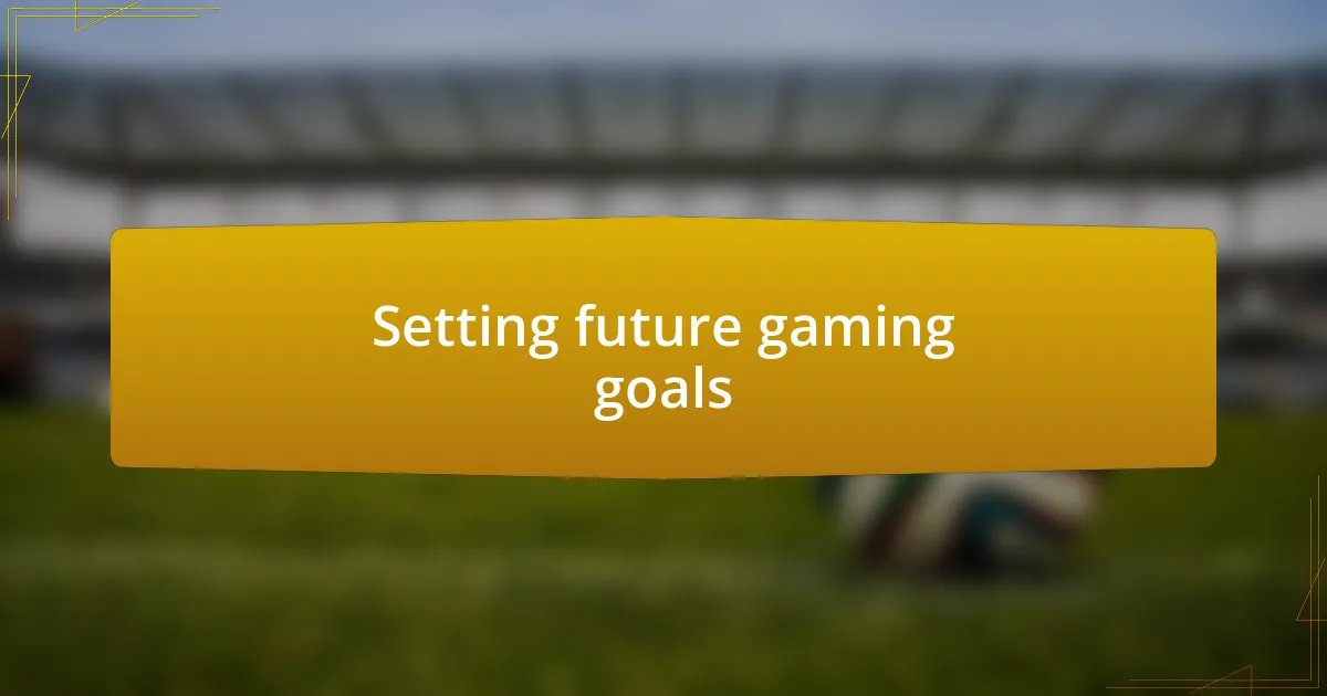 Setting future gaming goals