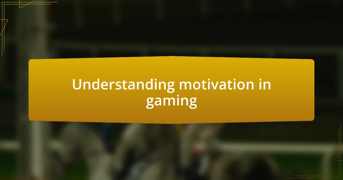 Understanding motivation in gaming