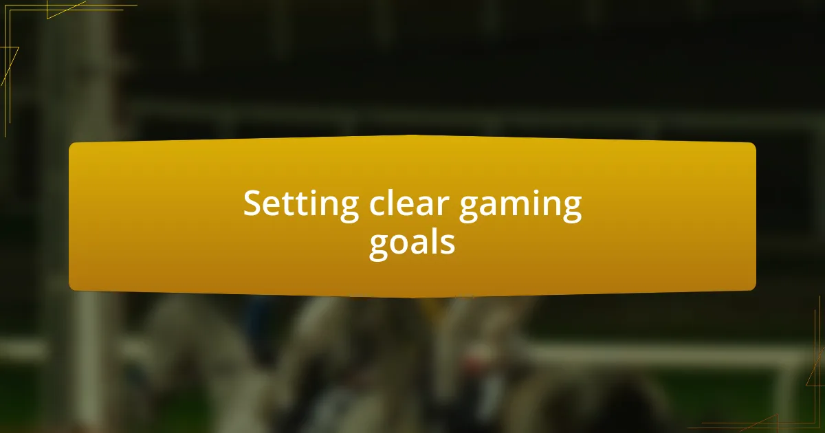 Setting clear gaming goals