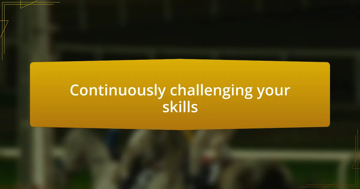 Continuously challenging your skills