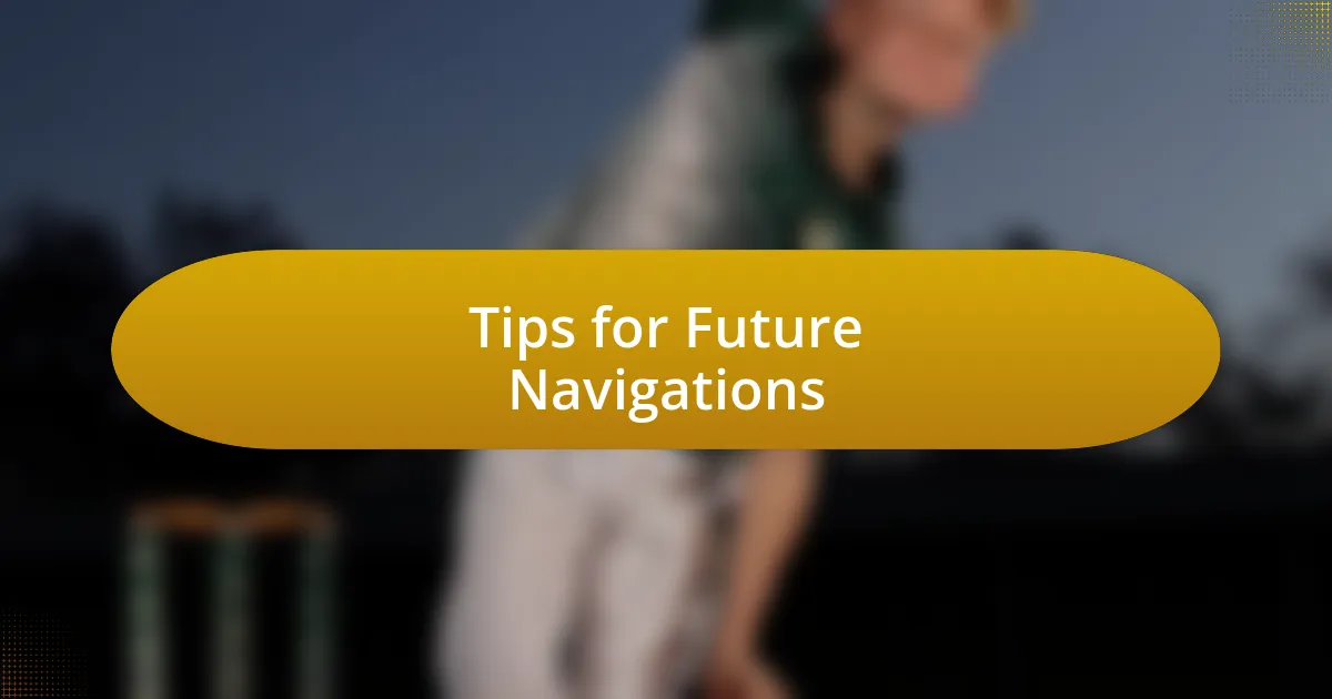 Tips for Future Navigations