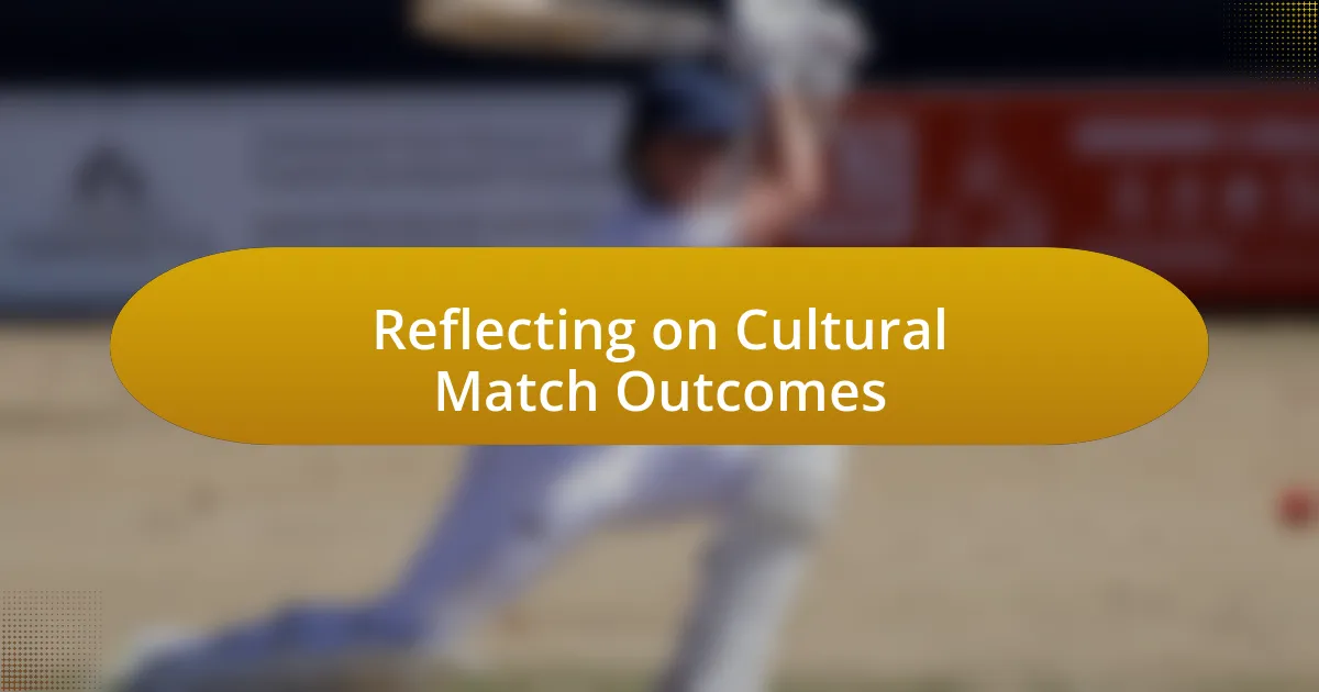 Reflecting on Cultural Match Outcomes