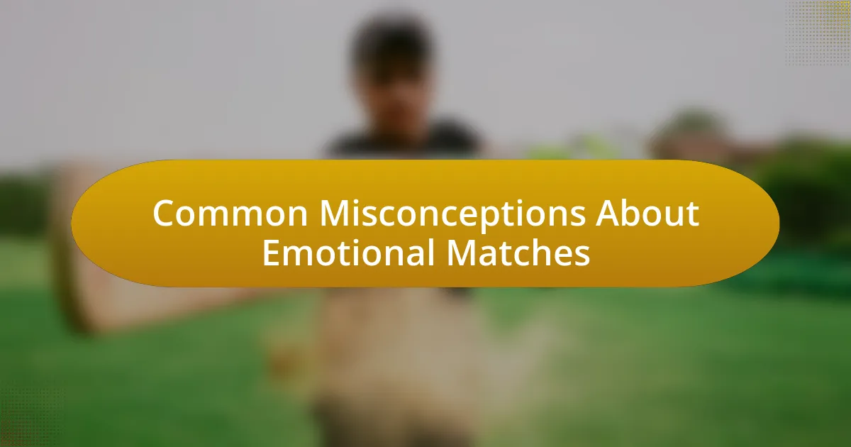 Common Misconceptions About Emotional Matches