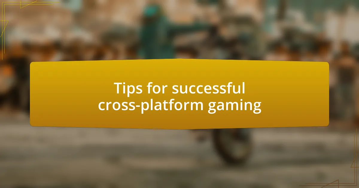 Tips for successful cross-platform gaming