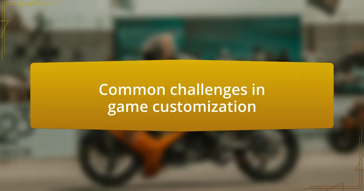 Common challenges in game customization