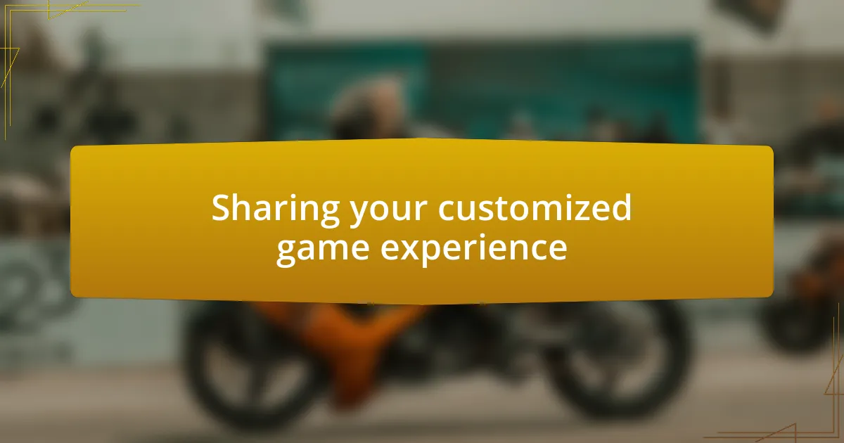 Sharing your customized game experience