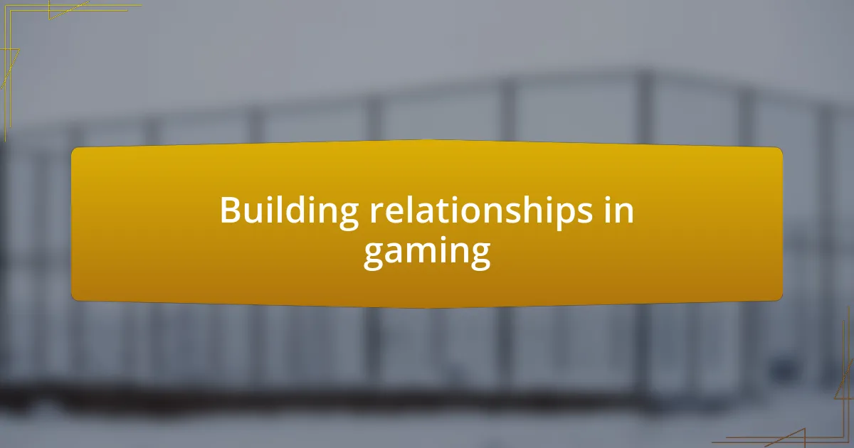 Building relationships in gaming