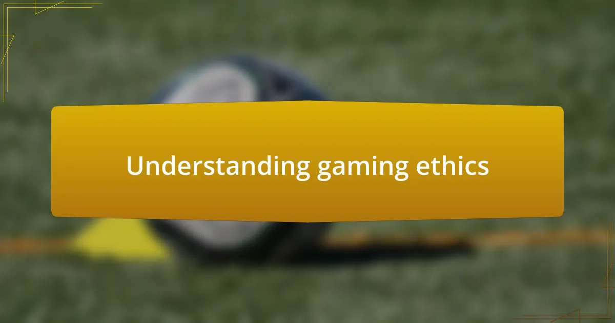 Understanding gaming ethics