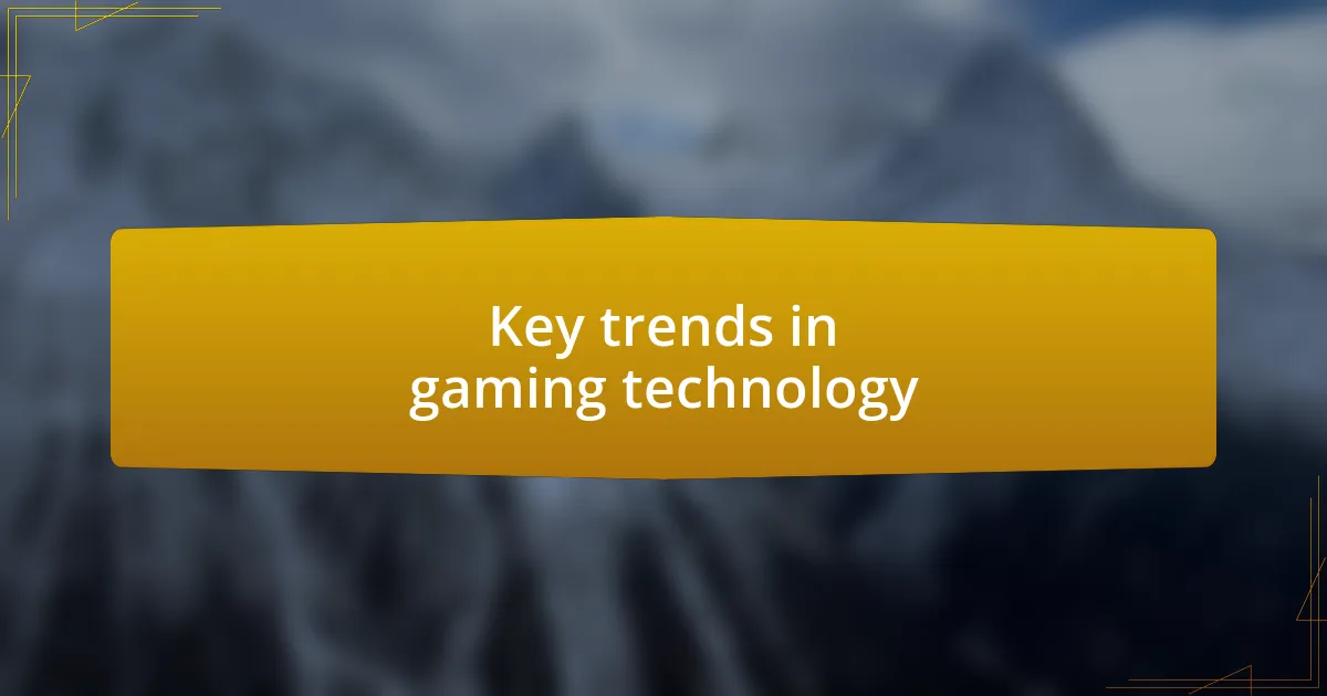 Key trends in gaming technology