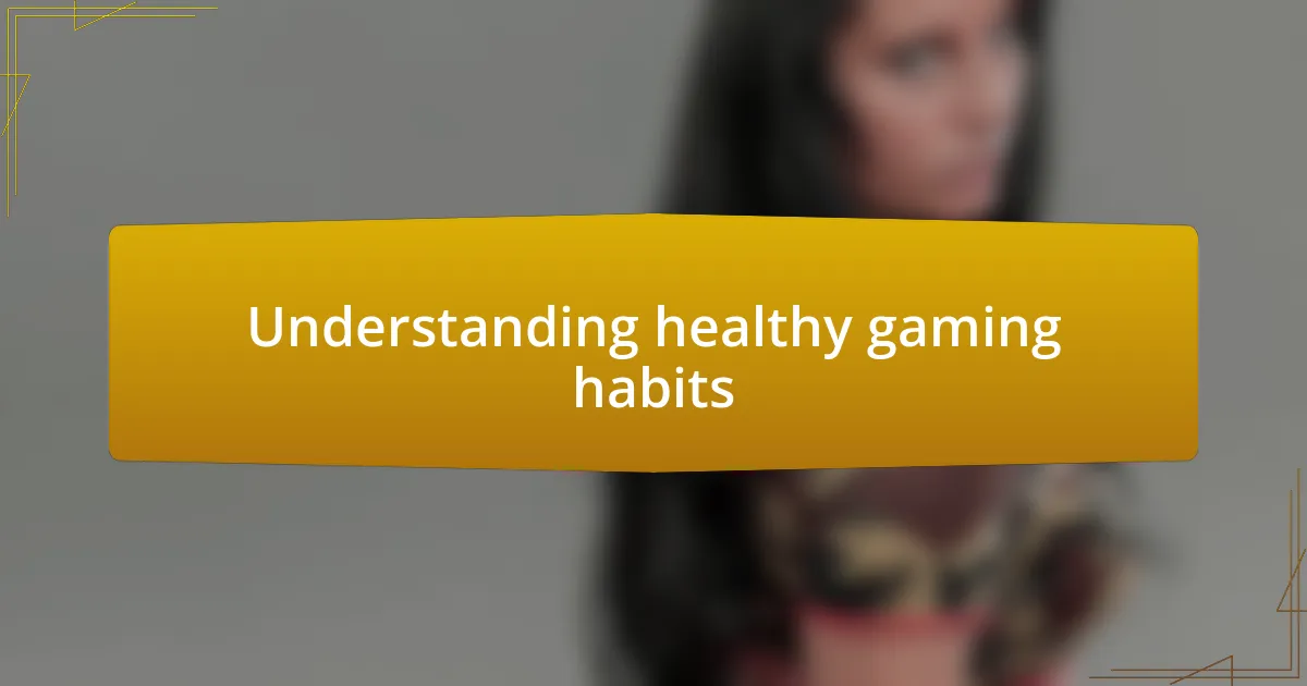 Understanding healthy gaming habits