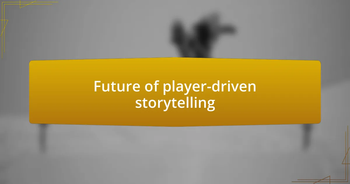 Future of player-driven storytelling