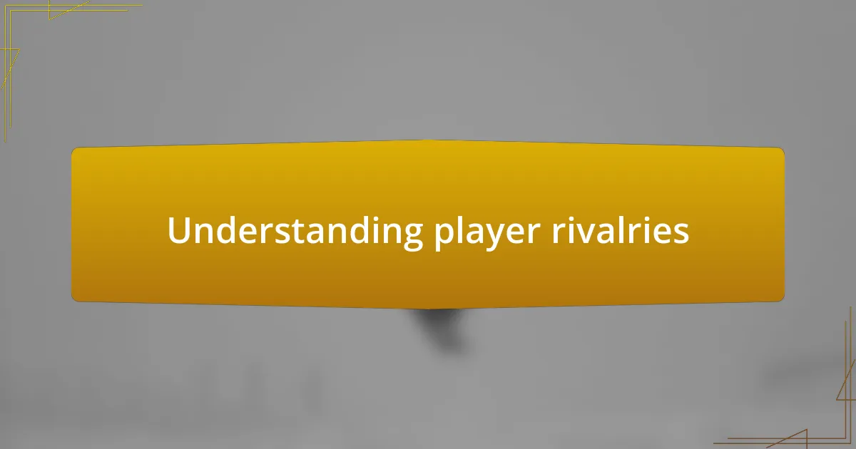 Understanding player rivalries