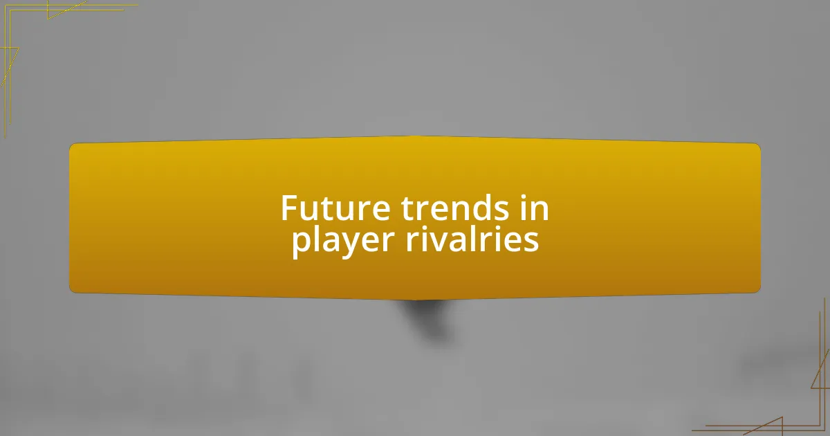 Future trends in player rivalries