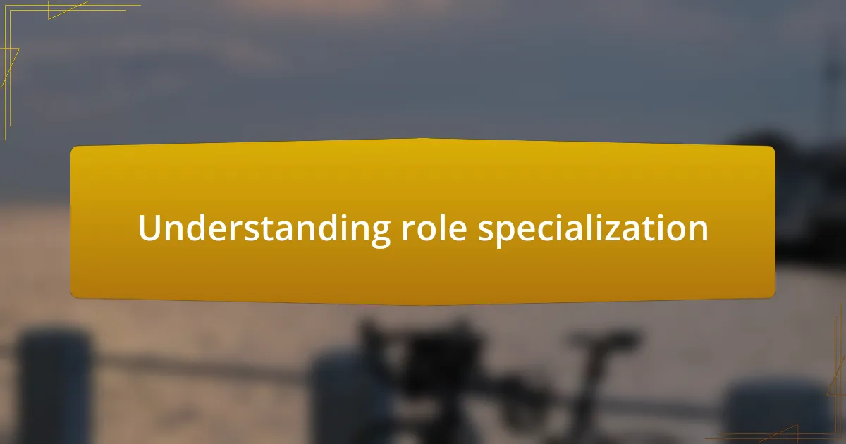 Understanding role specialization