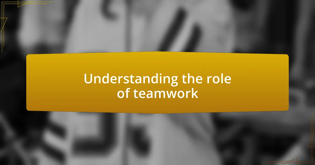 Understanding the role of teamwork