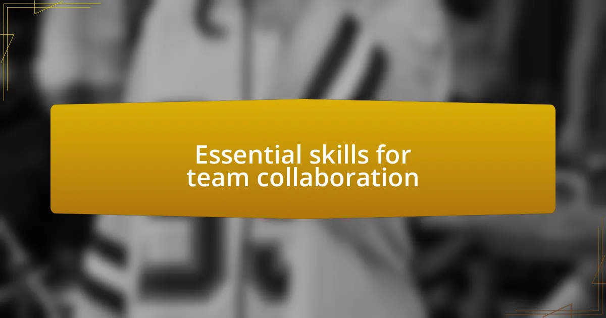 Essential skills for team collaboration