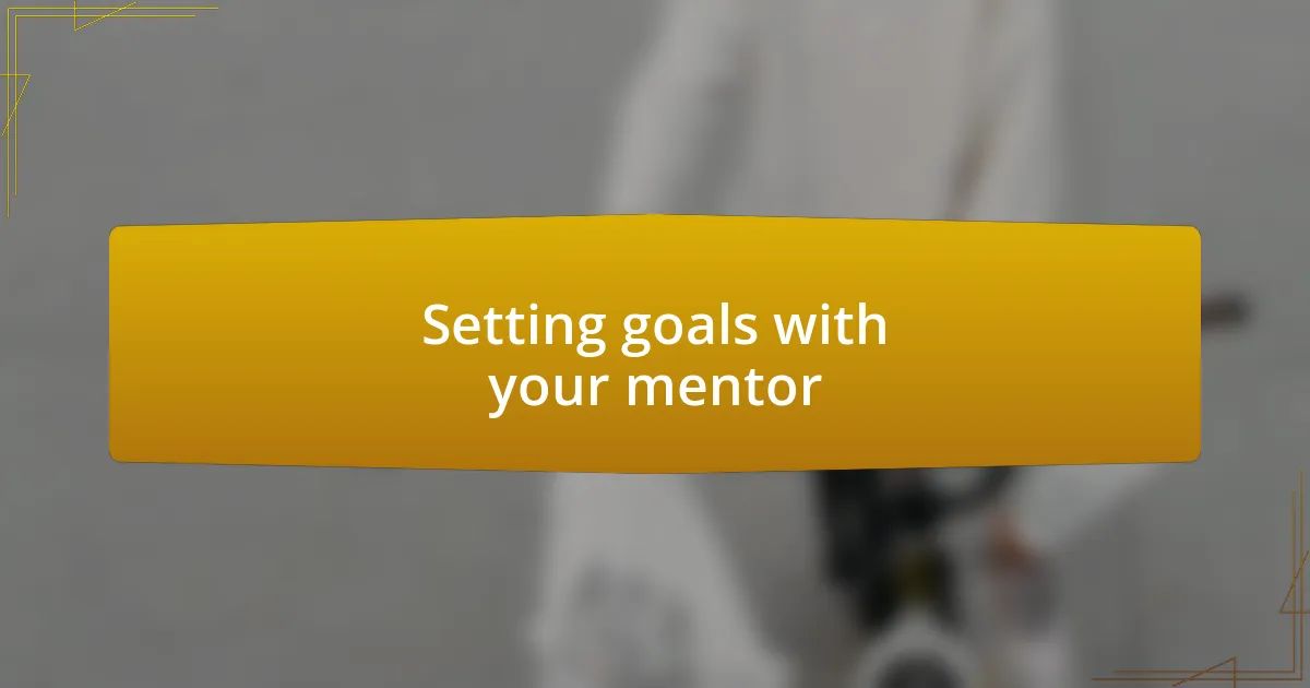 Setting goals with your mentor