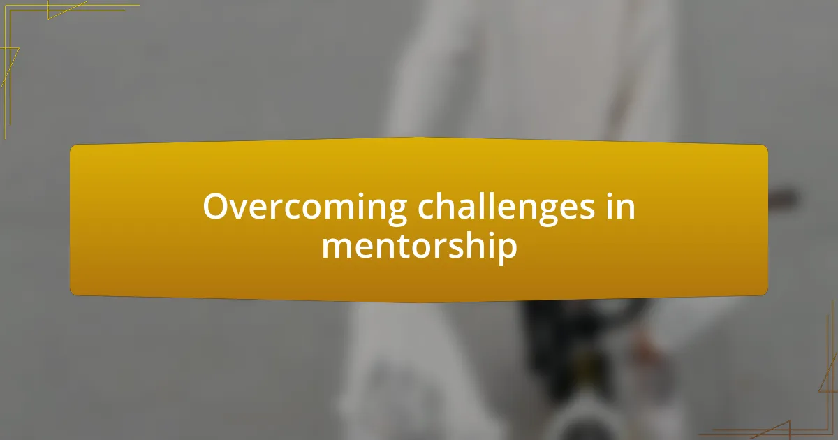 Overcoming challenges in mentorship