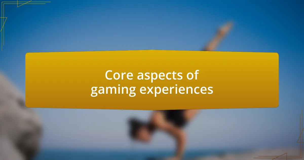 Core aspects of gaming experiences