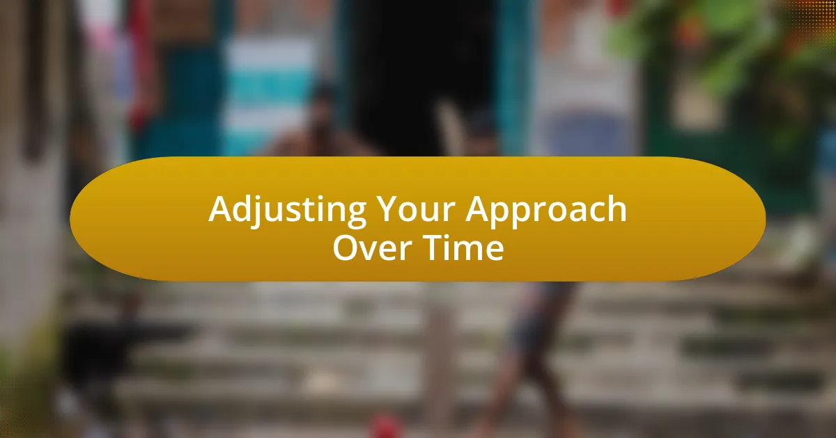 Adjusting Your Approach Over Time