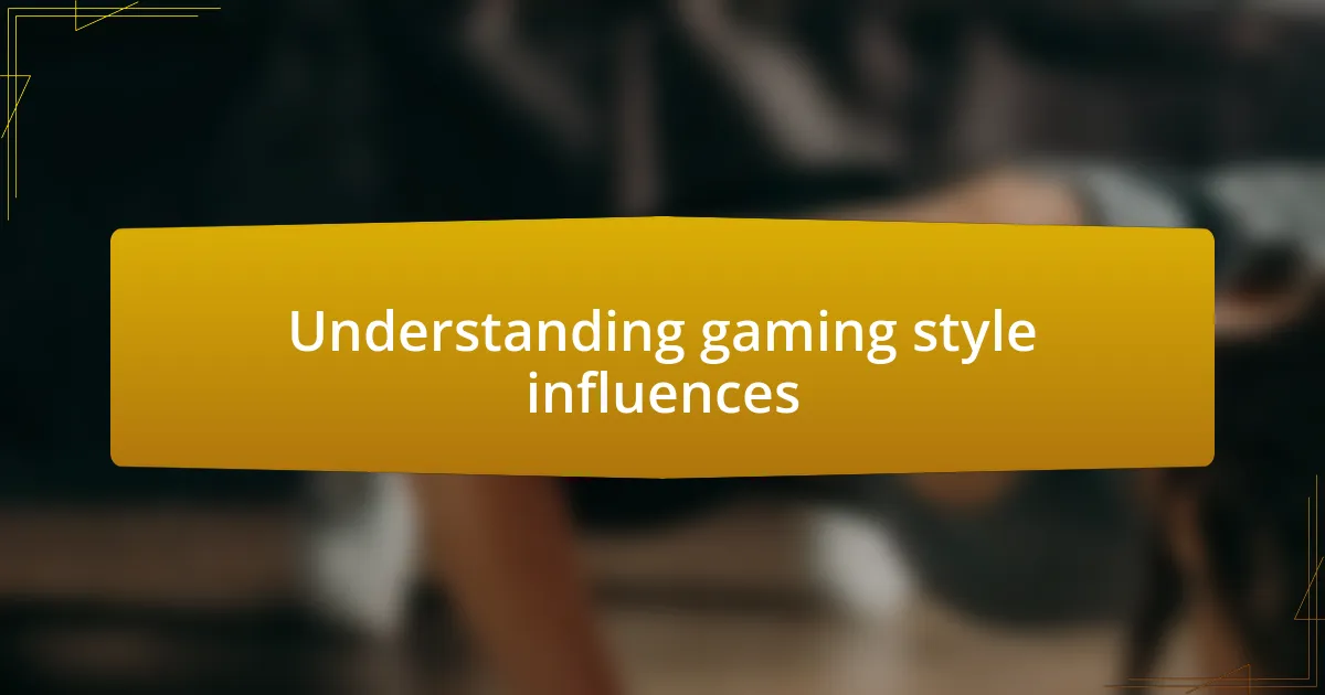 Understanding gaming style influences