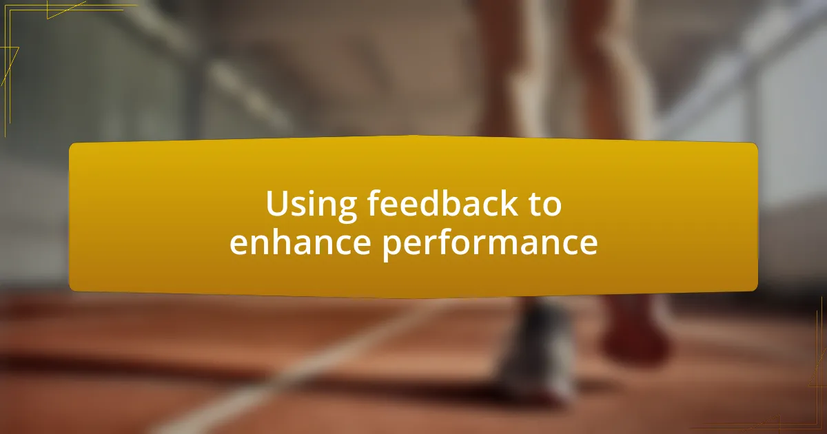 Using feedback to enhance performance