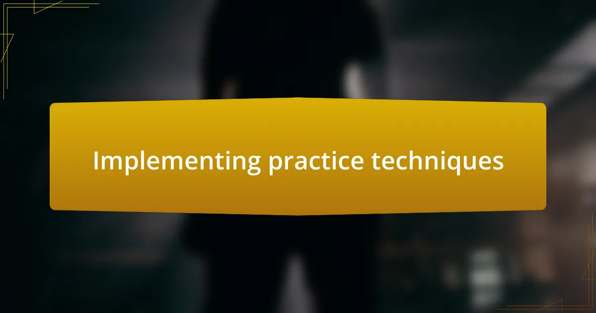 Implementing practice techniques